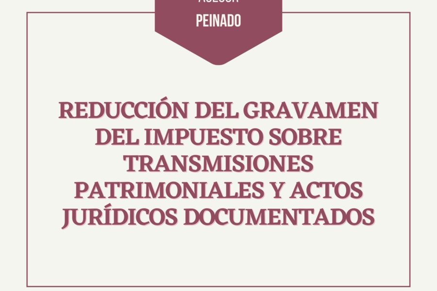 REDUCCIÓN DEL GRAVAMEN DEL IMPUESTO SOBRE TRANSMISIONES PATRIMONIALES Y ACTOS JURÍDICOS DOCUMENTADOS
